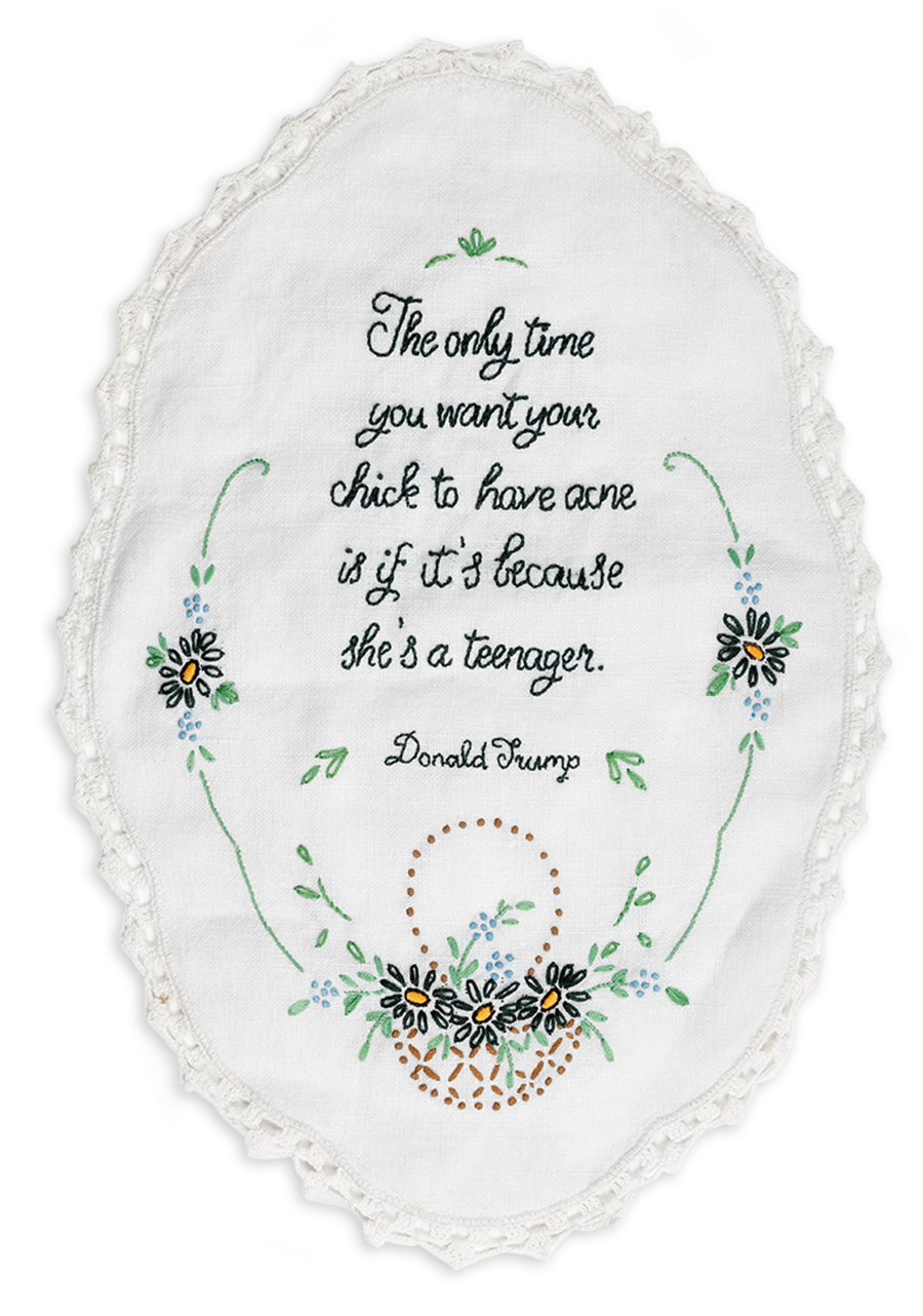 A doily with a quote by Donald Trump that reads, “The only time you want your chick to have acne is if it's because she's a teenager.”